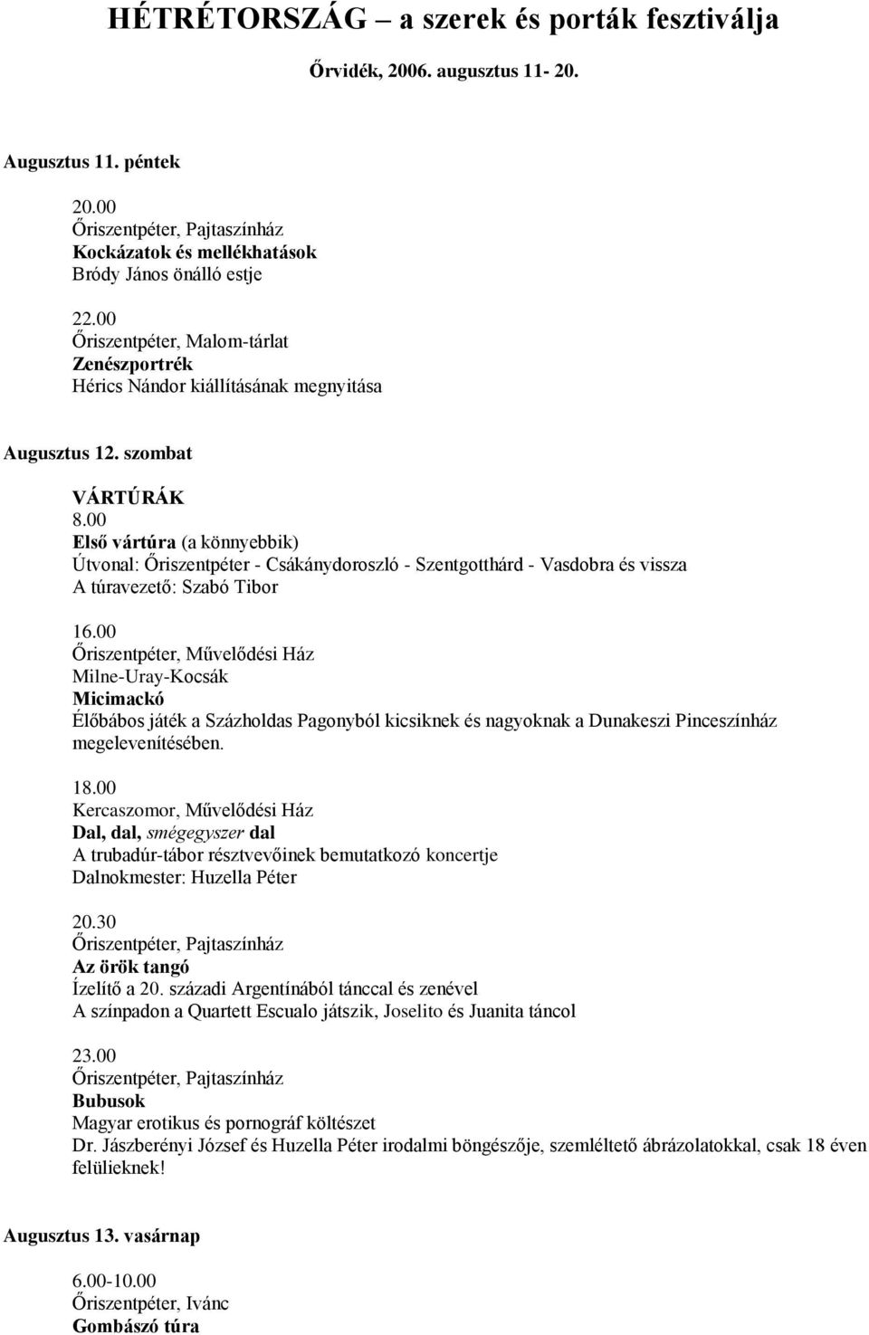 00 Első vártúra (a könnyebbik) Útvonal: Őriszentpéter - Csákánydoroszló - Szentgotthárd - Vasdobra és vissza A túravezető: Szabó Tibor 16.