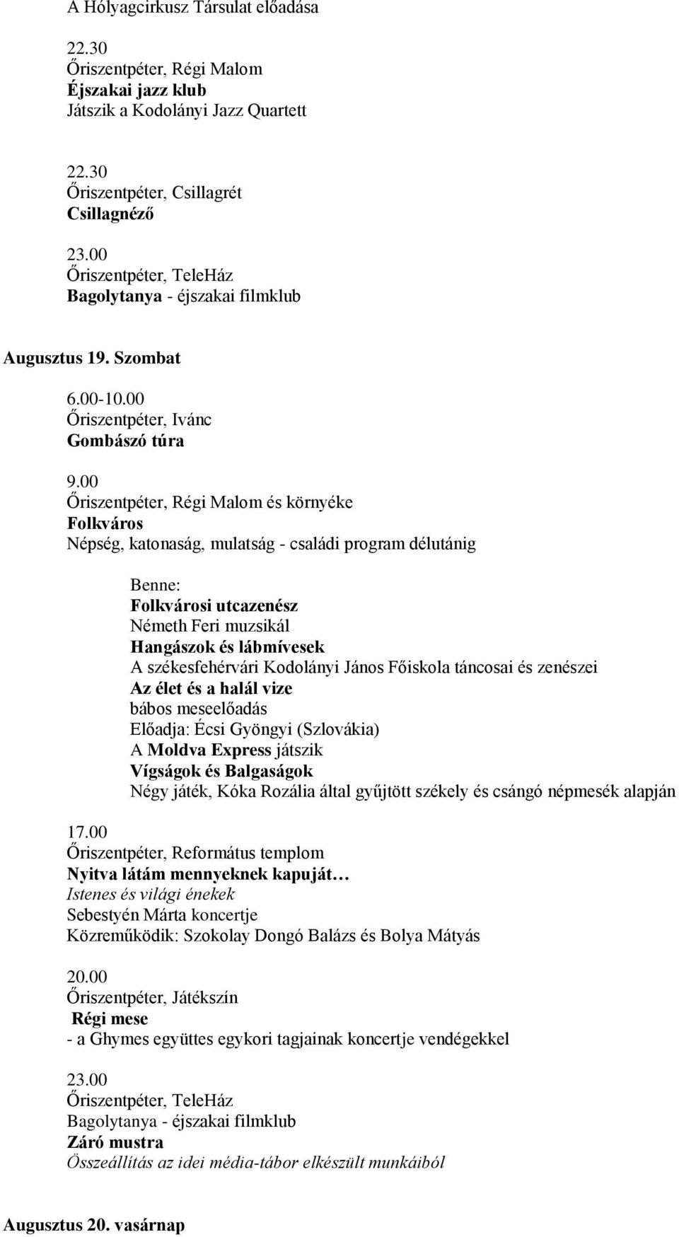 Kodolányi János Főiskola táncosai és zenészei Az élet és a halál vize bábos meseelőadás Előadja: Écsi Gyöngyi (Szlovákia) A Moldva Express játszik Vígságok és Balgaságok Négy játék, Kóka Rozália