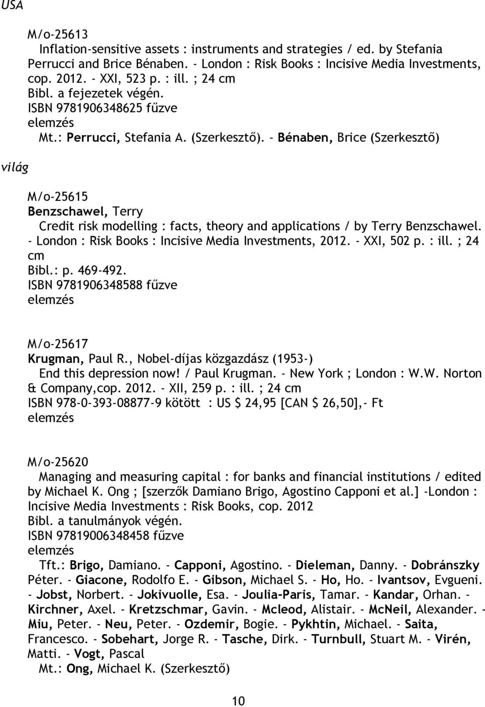 - Bénaben, Brice (Szerkesztő) M/o-25615 Benzschawel, Terry Credit risk modelling : facts, theory and applications / by Terry Benzschawel. - London : Risk Books : Incisive Media Investments, 2012.