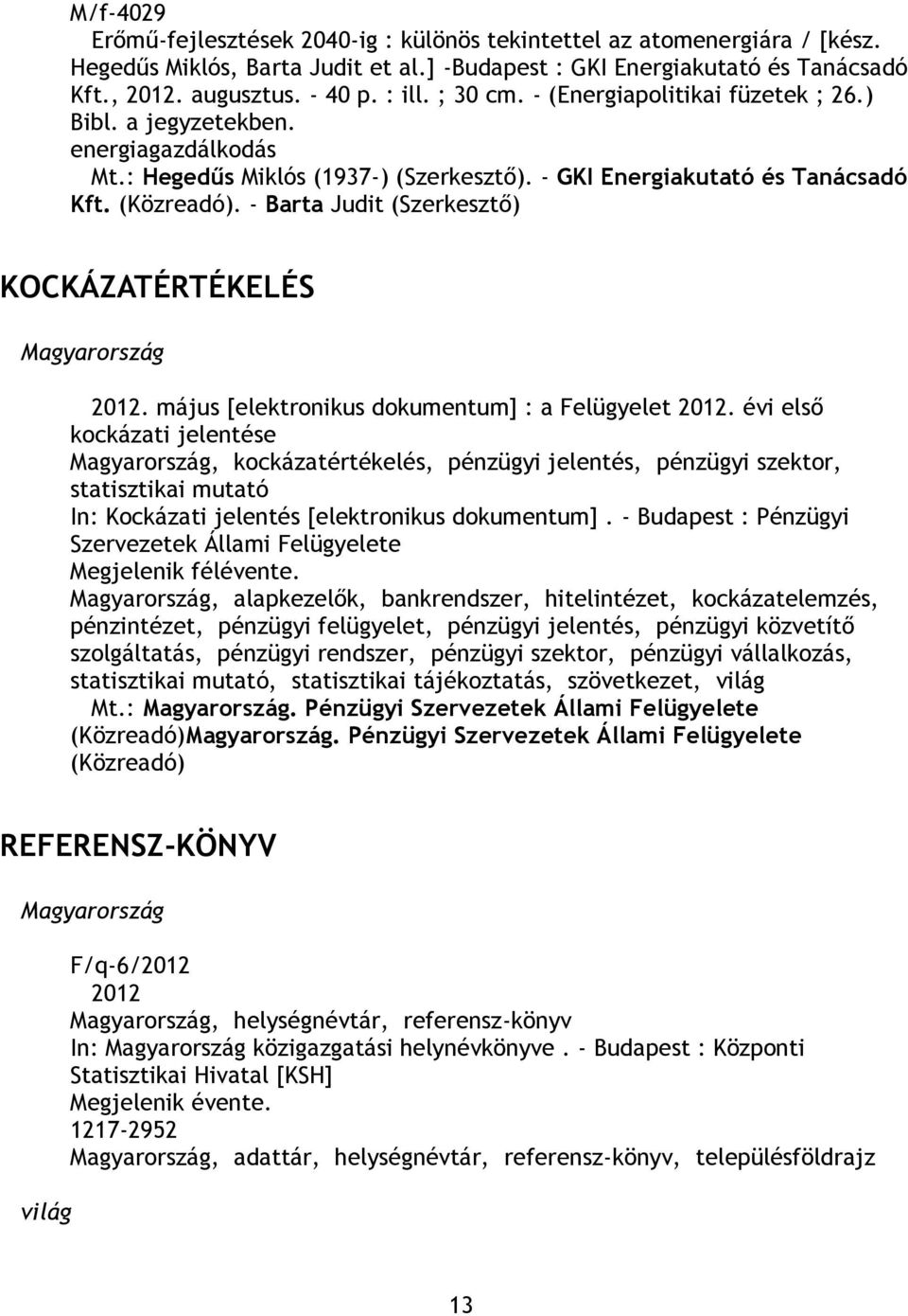 - Barta Judit (Szerkesztő) KOCKÁZATÉRTÉKELÉS Magyarország 2012. május [elektronikus dokumentum] : a Felügyelet 2012.