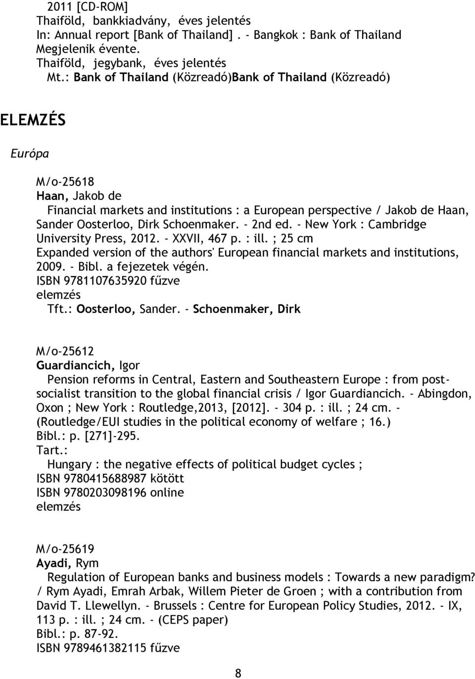 Schoenmaker. - 2nd ed. - New York : Cambridge University Press, 2012. - XXVII, 467 p. : ill. ; 25 cm Expanded version of the authors' European financial markets and institutions, 2009. - Bibl.