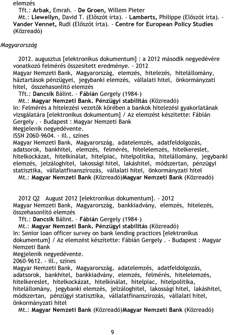 - 2012 Magyar Nemzeti Bank, Magyarország,, hitelezés, hitelállomány, háztartások pénzügyei, jegybanki, vállalati hitel, önkormányzati hitel, összehasonlító Tft.: Dancsik Bálint.