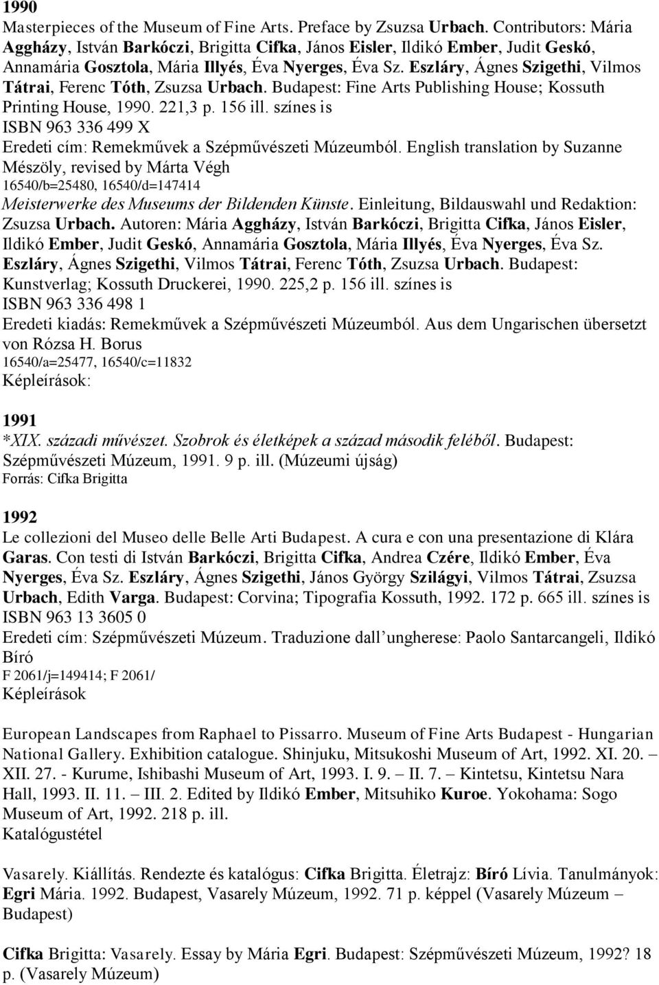 Eszláry, Ágnes Szigethi, Vilmos Tátrai, Ferenc Tóth, Zsuzsa Urbach. Budapest: Fine Arts Publishing House; Kossuth Printing House, 1990. 221,3 p. 156 ill.