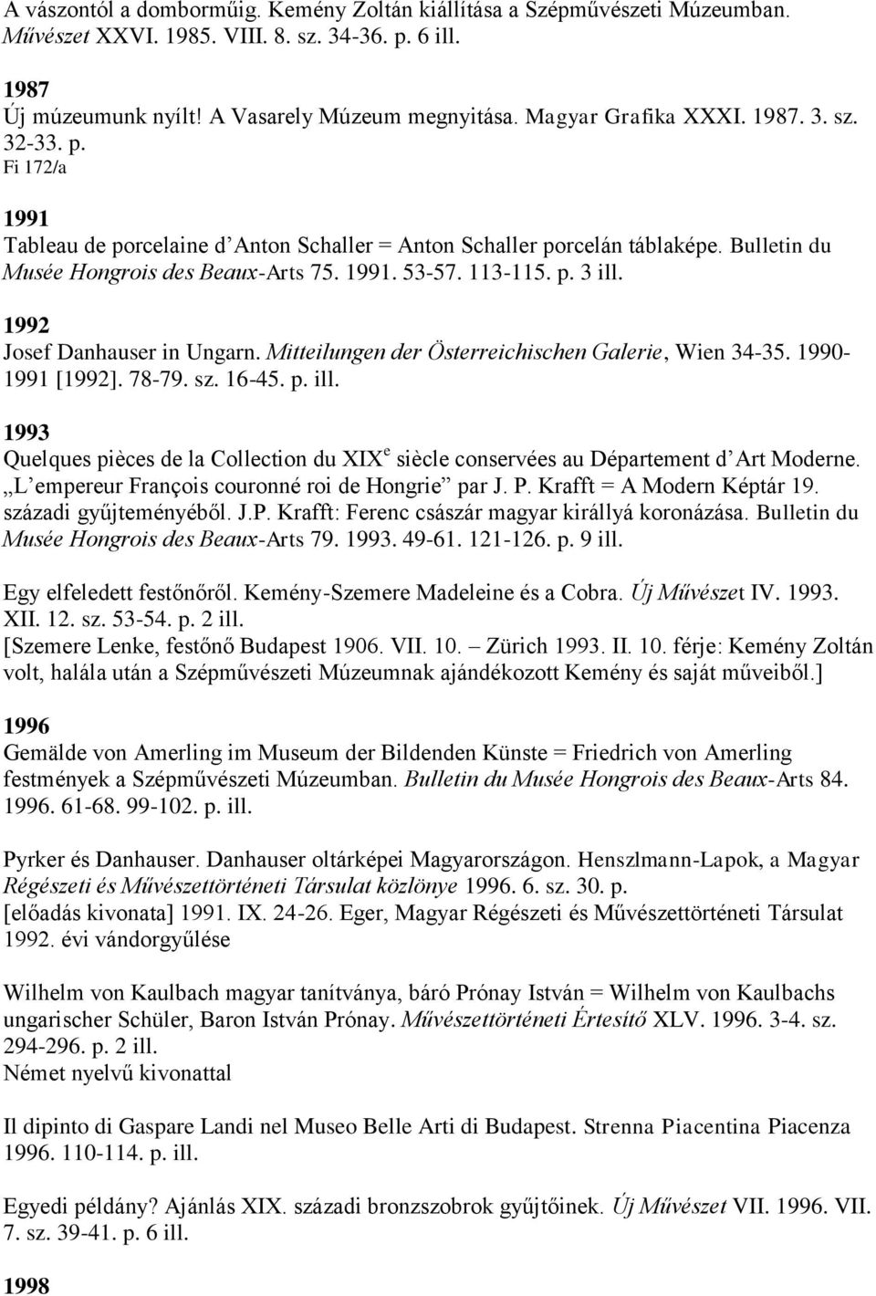 113-115. p. 3 ill. 1992 Josef Danhauser in Ungarn. Mitteilungen der Österreichischen Galerie, Wien 34-35. 1990-1991 [1992]. 78-79. sz. 16-45. p. ill. 1993 Quelques pièces de la Collection du XIX e siècle conservées au Département d Art Moderne.