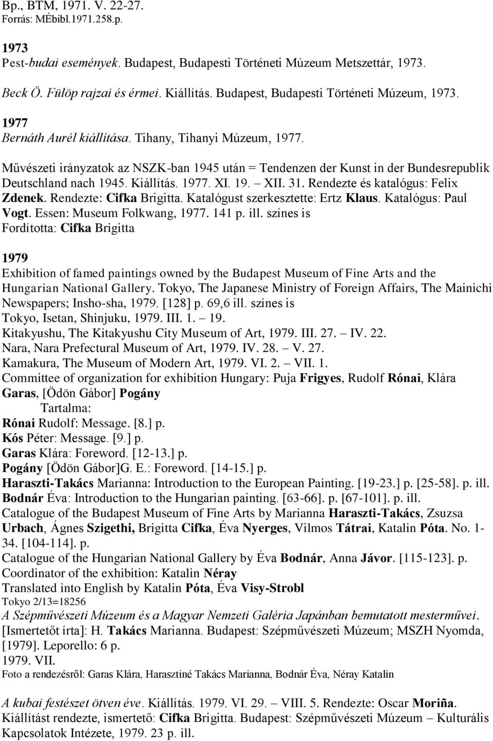 Művészeti irányzatok az NSZK-ban 1945 után = Tendenzen der Kunst in der Bundesrepublik Deutschland nach 1945. Kiállítás. 1977. XI. 19. XII. 31. Rendezte és katalógus: Felix Zdenek.