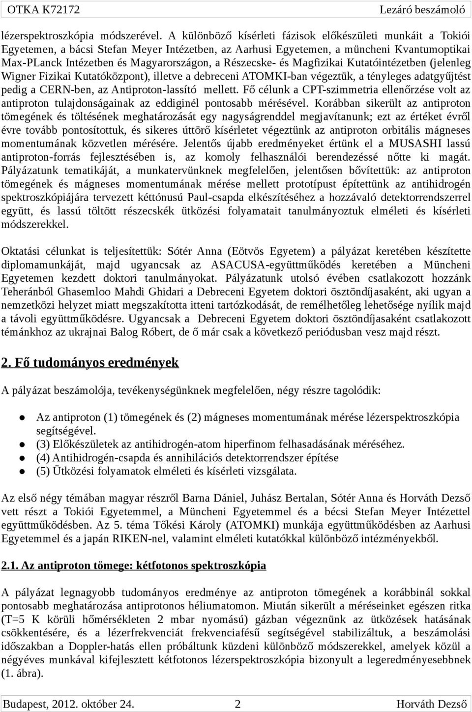 Részecske- és Magfizikai Kutatóintézetben (jelenleg Wigner Fizikai Kutatóközpont), illetve a debreceni ATOMKI-ban végeztük, a tényleges adatgyűjtést pedig a CERN-ben, az Antiproton-lassító mellett.