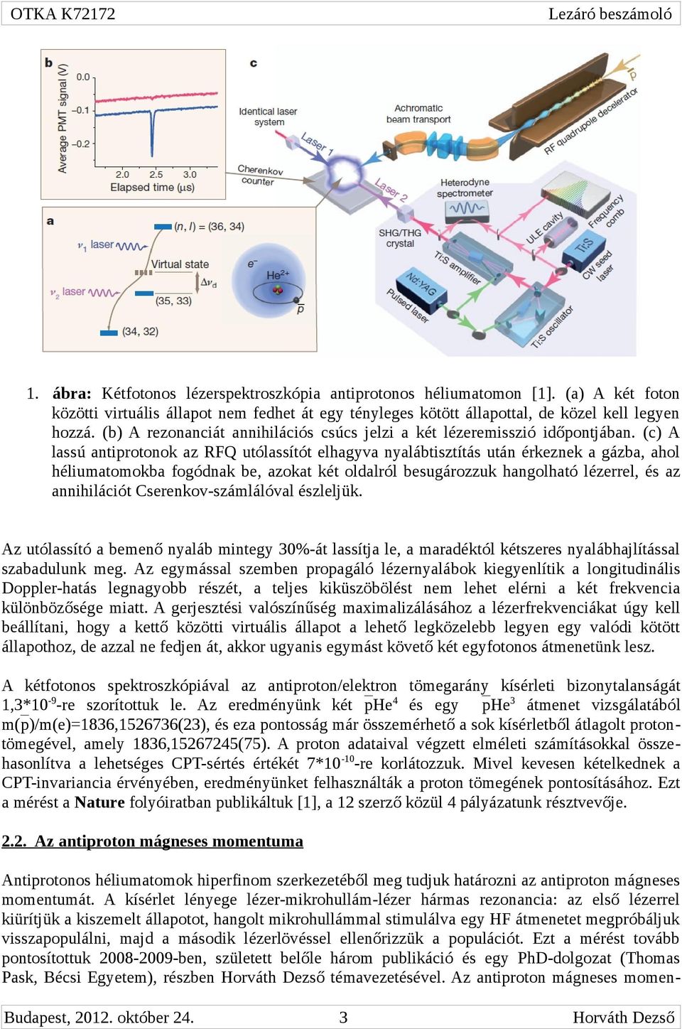 (c) A lassú antiprotonok az RFQ utólassítót elhagyva nyalábtisztítás után érkeznek a gázba, ahol héliumatomokba fogódnak be, azokat két oldalról besugározzuk hangolható lézerrel, és az annihilációt