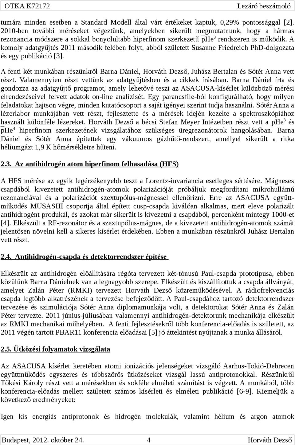 A komoly adatgyűjtés 2011 második felében folyt, abból született Susanne Friedreich PhD-dolgozata és egy publikáció [3].