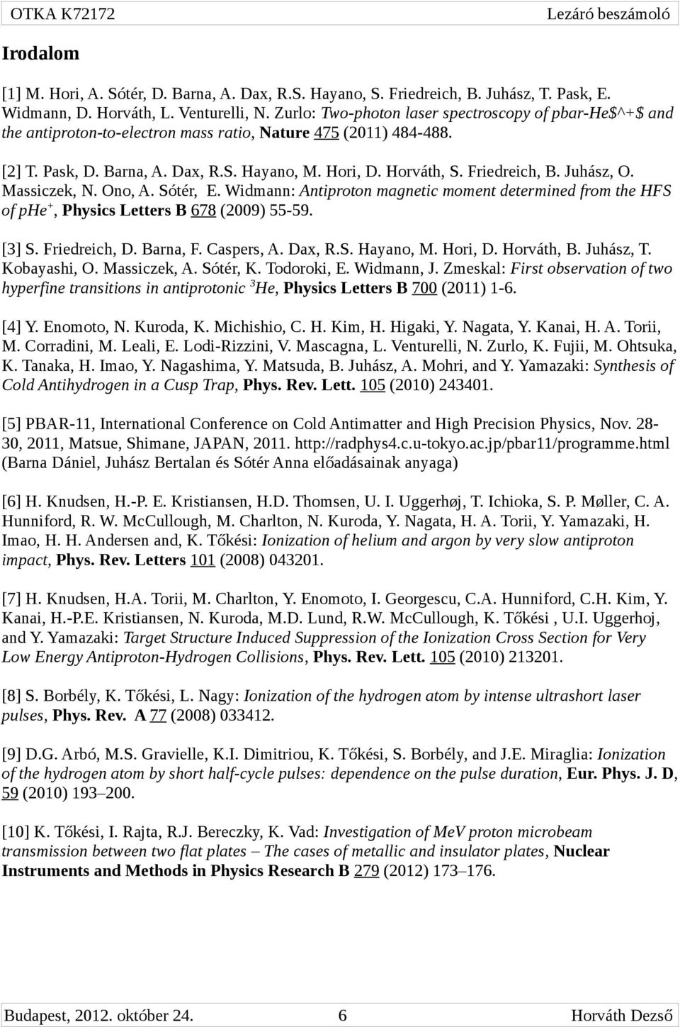 Friedreich, B. Juhász, O. Massiczek, N. Ono, A. Sótér, E. Widmann: Antiproton magnetic moment determined from the HFS of phe +, Physics Letters B 678 (2009) 55-59. [3] S. Friedreich, D. Barna, F.