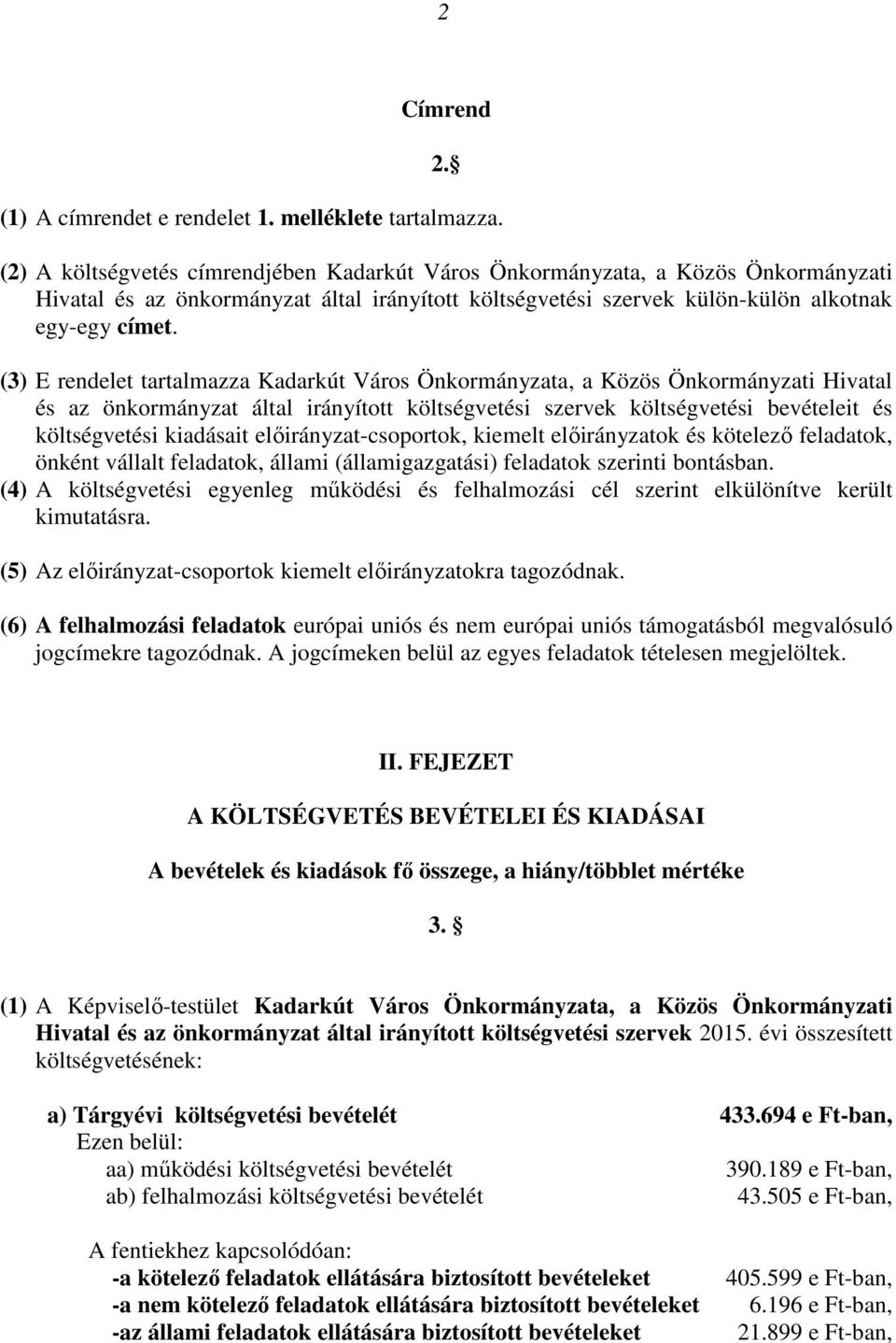 (3) E rendelet tartalmazza Kadarkút Város Önkormányzata, a Közös Önkormányzati Hivatal és az önkormányzat által irányított költségvetési szervek költségvetési bevételeit és költségvetési kiadásait