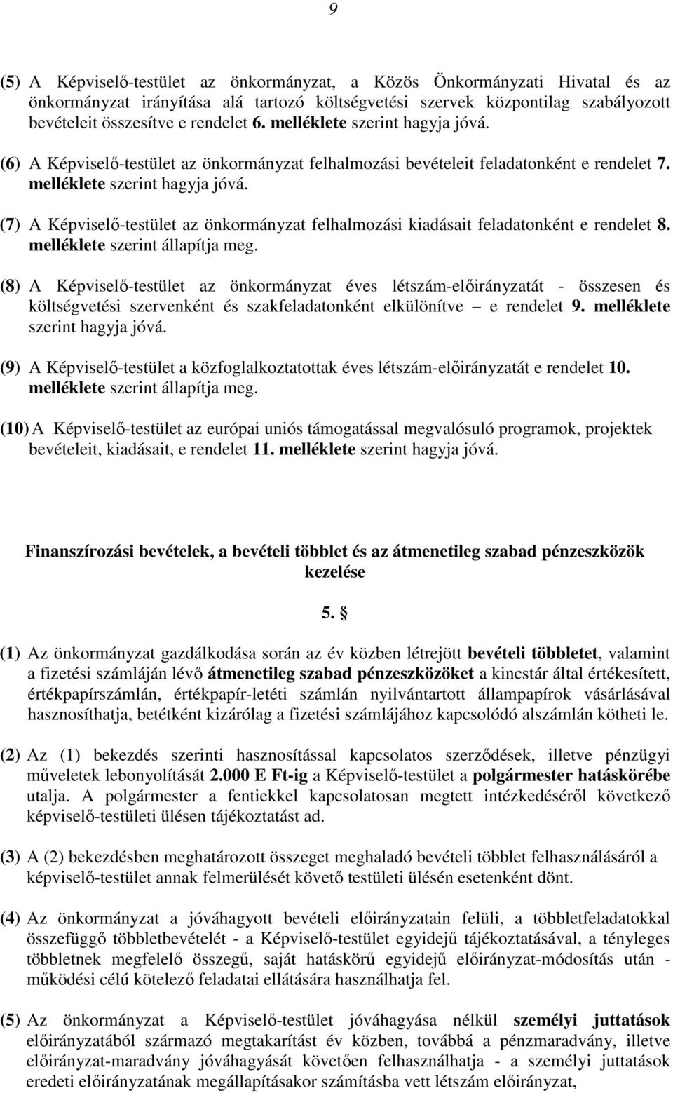 (7) A Képviselő-testület az önkormányzat felhalmozási kiadásait feladatonként e rendelet 8. melléklete szerint állapítja meg.