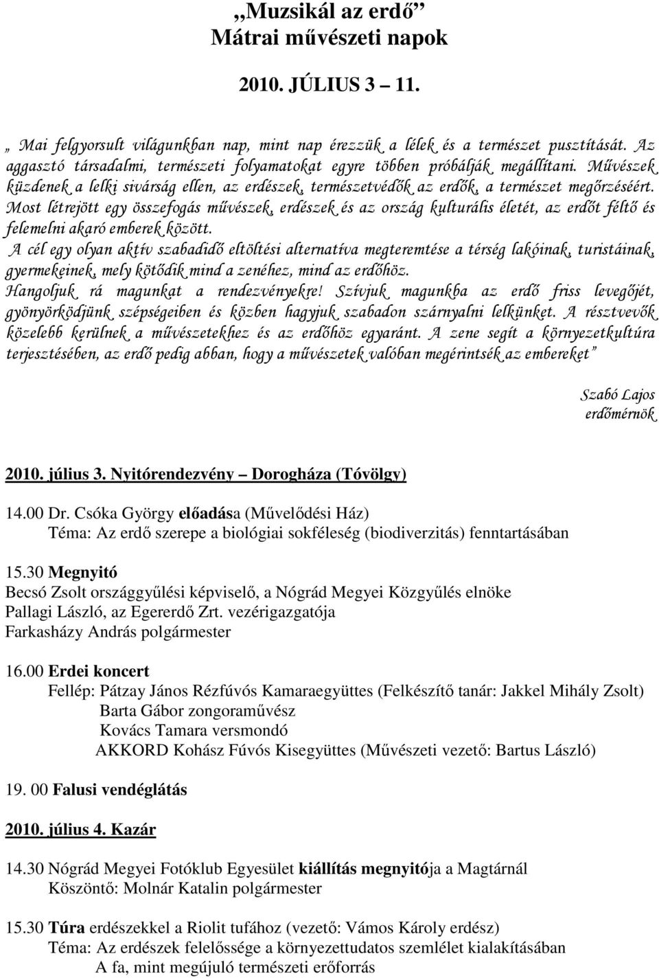 Most létrejött egy összefogás művészek, erdészek és az ország kulturális életét, az erdőt féltő és felemelni akaró emberek között.