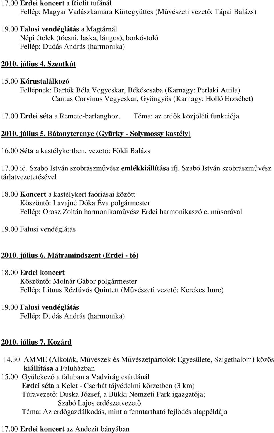 00 Erdei séta a Remete-barlanghoz. Téma: az erdők közjóléti funkciója 2010. július 5. Bátonyterenye (Gyürky - Solymossy kastély) 16.00 Séta a kastélykertben, vezető: Földi Balázs 17.00 id.