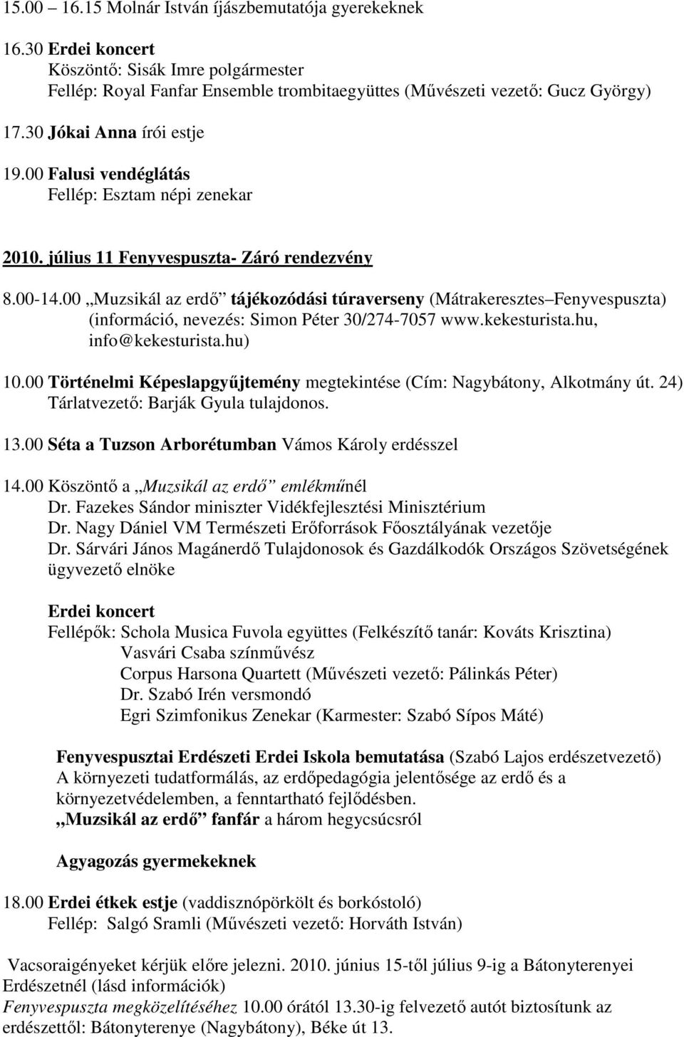 00 Muzsikál az erdő tájékozódási túraverseny (Mátrakeresztes Fenyvespuszta) (információ, nevezés: Simon Péter 30/274-7057 www.kekesturista.hu, info@kekesturista.hu) 10.