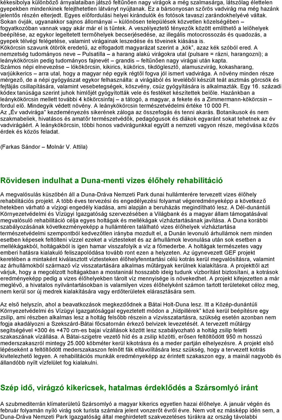 Sokan óvják, ugyanakkor sajnos állományai különösen települések közvetlen közelségében fogyatkozóban vannak vagy akár már el is tűntek.