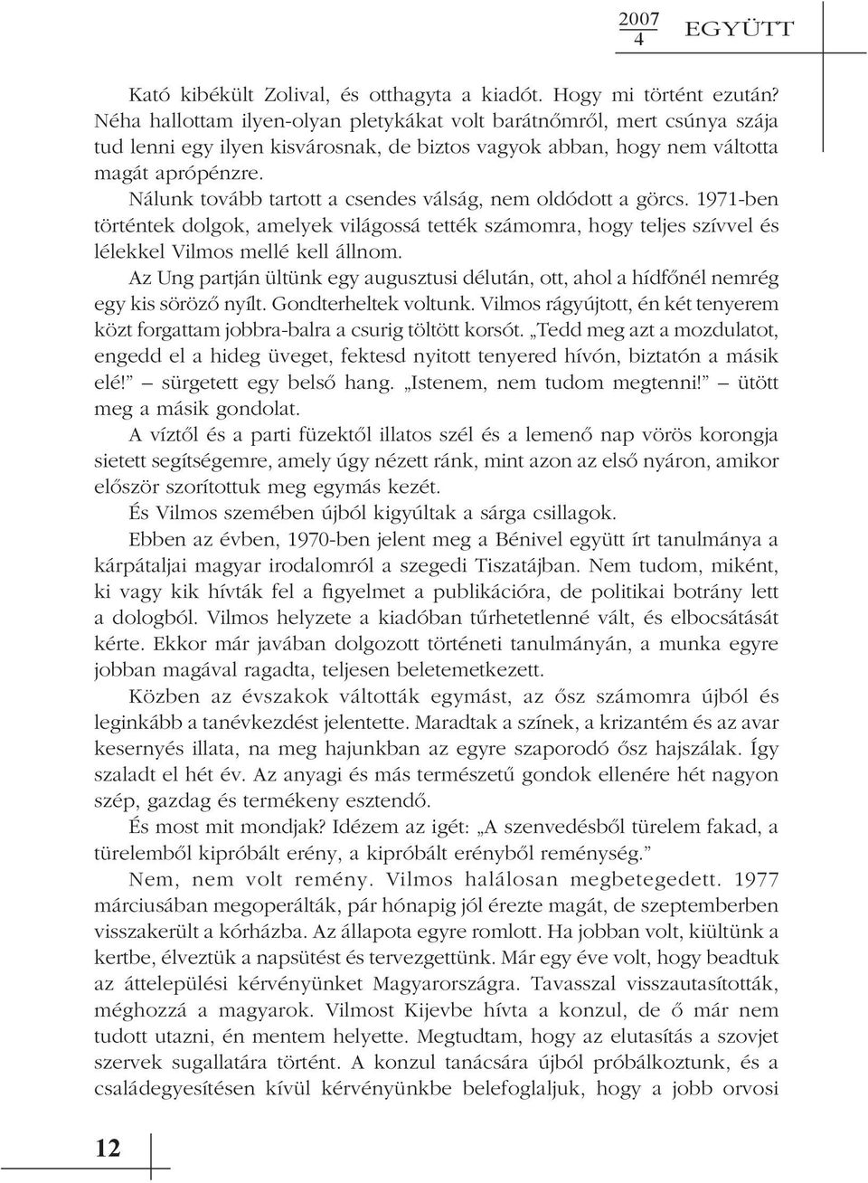 Nálunk tovább tartott a csendes válság, nem oldódott a görcs. 1971-ben történtek dolgok, amelyek világossá tették számomra, hogy teljes szívvel és lélekkel Vilmos mellé kell állnom.