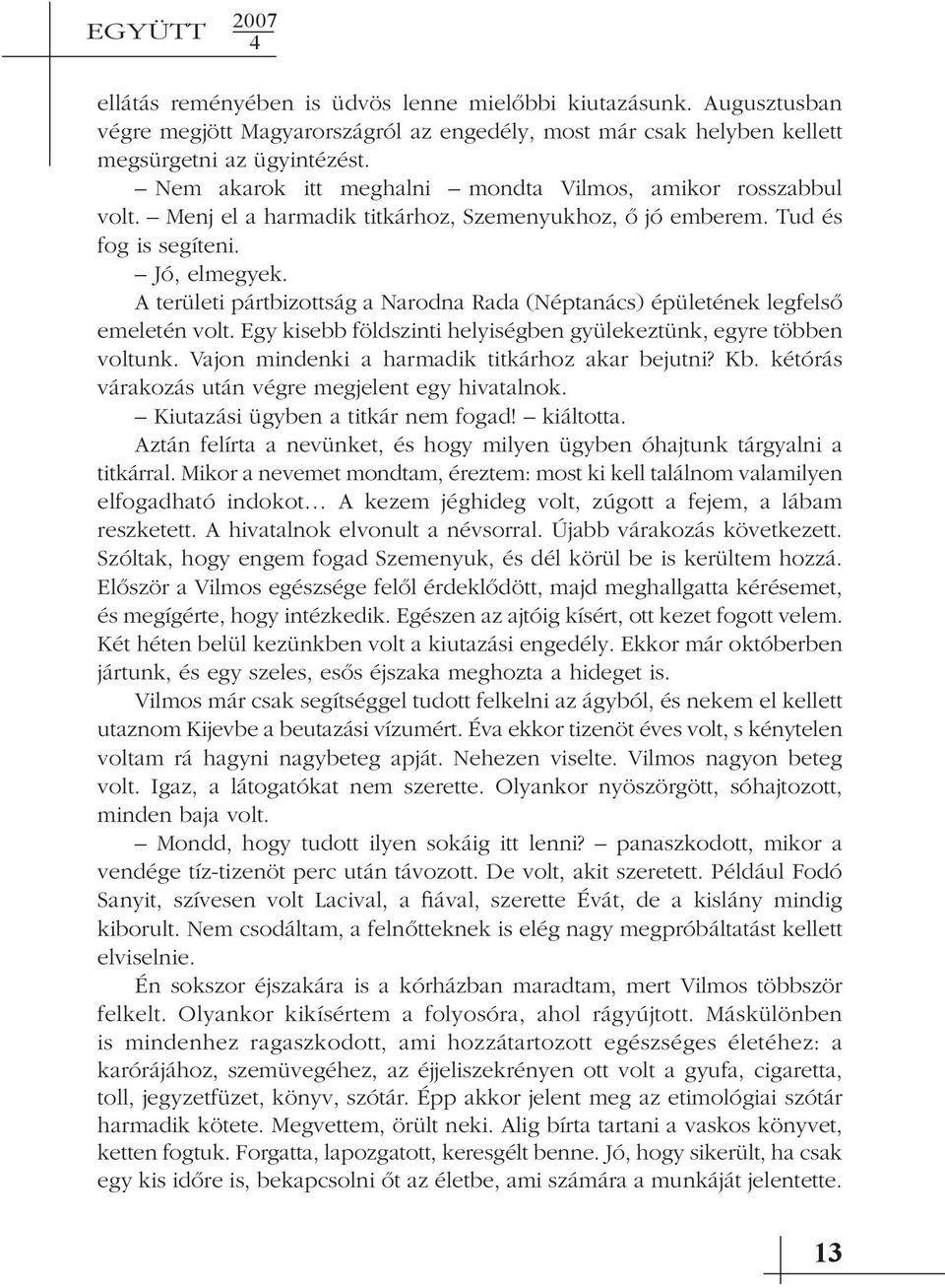 A területi pártbizottság a Narodna Rada (Néptanács) épületének legfelsõ emeletén volt. Egy kisebb földszinti helyiségben gyülekeztünk, egyre többen voltunk.