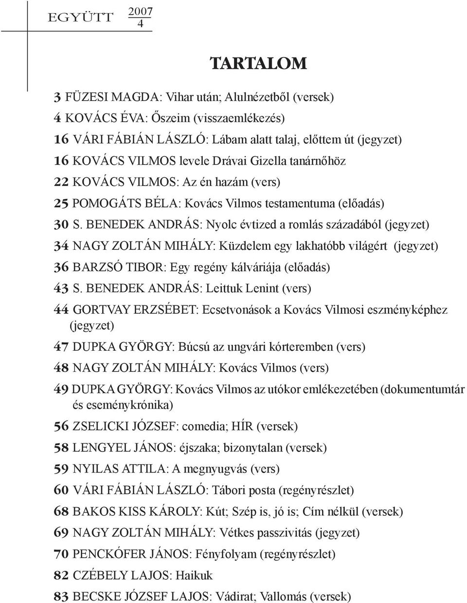 BENEDEK ANDRÁS: Nyolc évtized a romlás századából (jegyzet) 3 NAGY ZOLTÁN MIHÁLY: Küzdelem egy lakhatóbb világért (jegyzet) 36 BARZSÓ TIBOR: Egy regény kálváriája (előadás) 3 S.