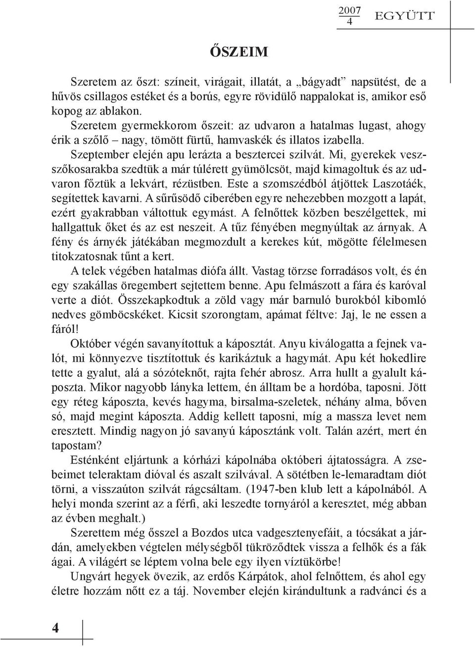 Mi, gyerekek veszszőkosarakba szedtük a már túlérett gyümölcsöt, majd kimagoltuk és az udvaron főztük a lekvárt, rézüstben. Este a szomszédból átjöttek Laszotáék, segítettek kavarni.