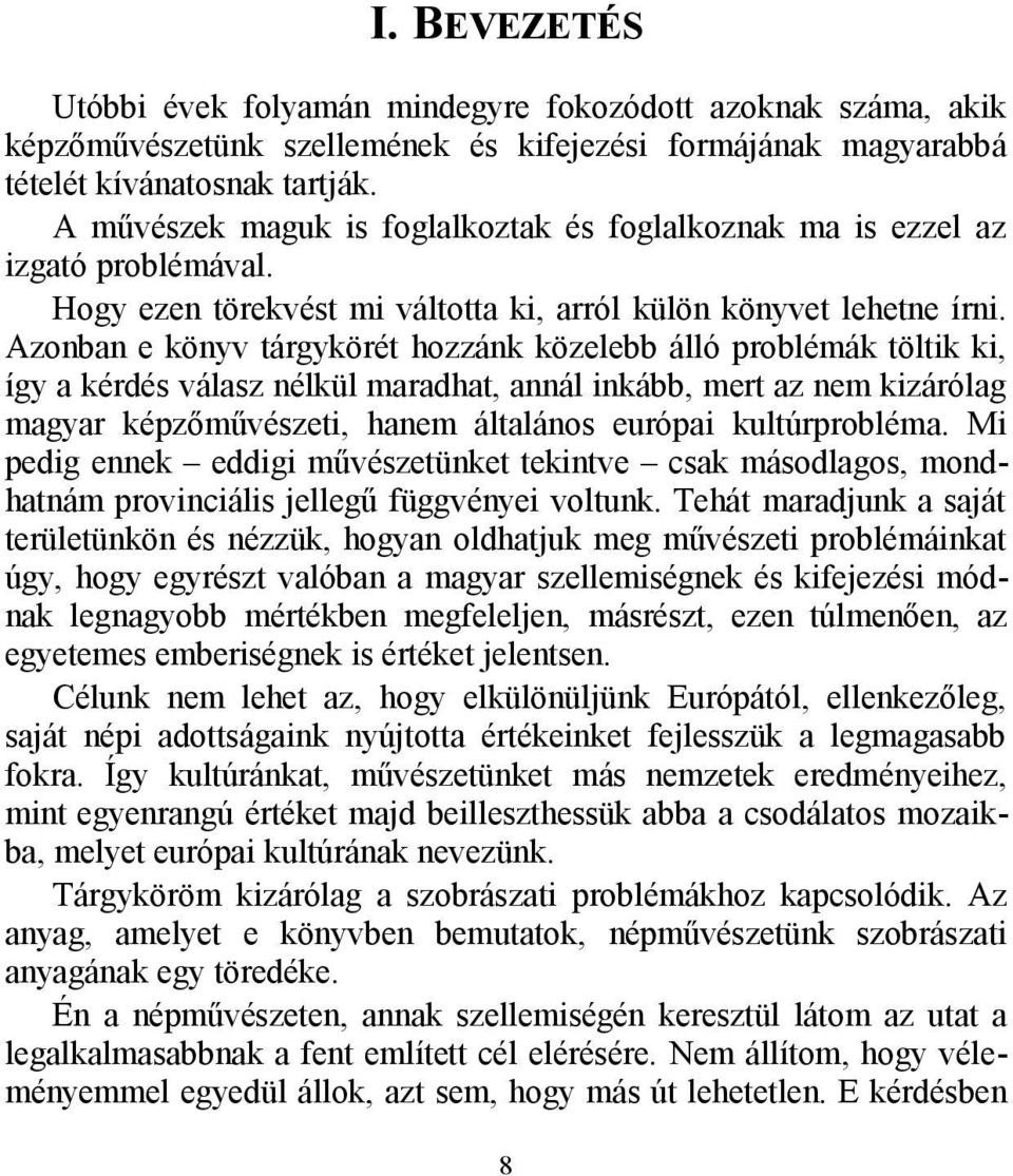 Azonban e könyv tárgykörét hozzánk közelebb álló problémák töltik ki, így a kérdés válasz nélkül maradhat, annál inkább, mert az nem kizárólag magyar képzőművészeti, hanem általános európai