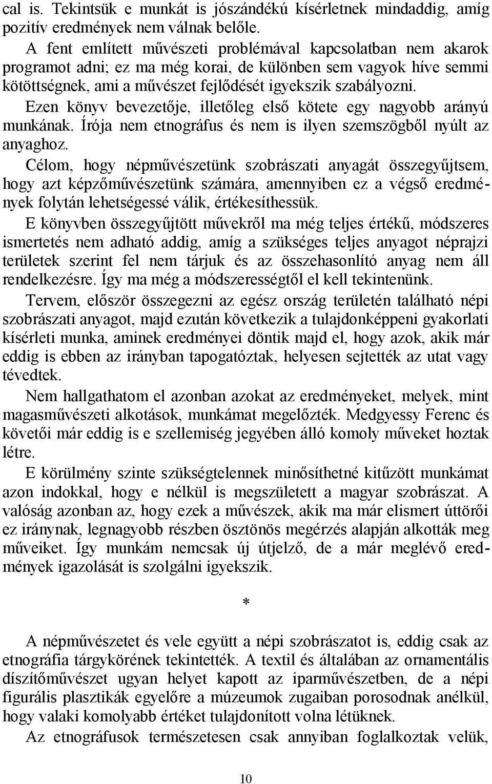 Ezen könyv bevezetője, illetőleg első kötete egy nagyobb arányú munkának. Írója nem etnográfus és nem is ilyen szemszögből nyúlt az anyaghoz.