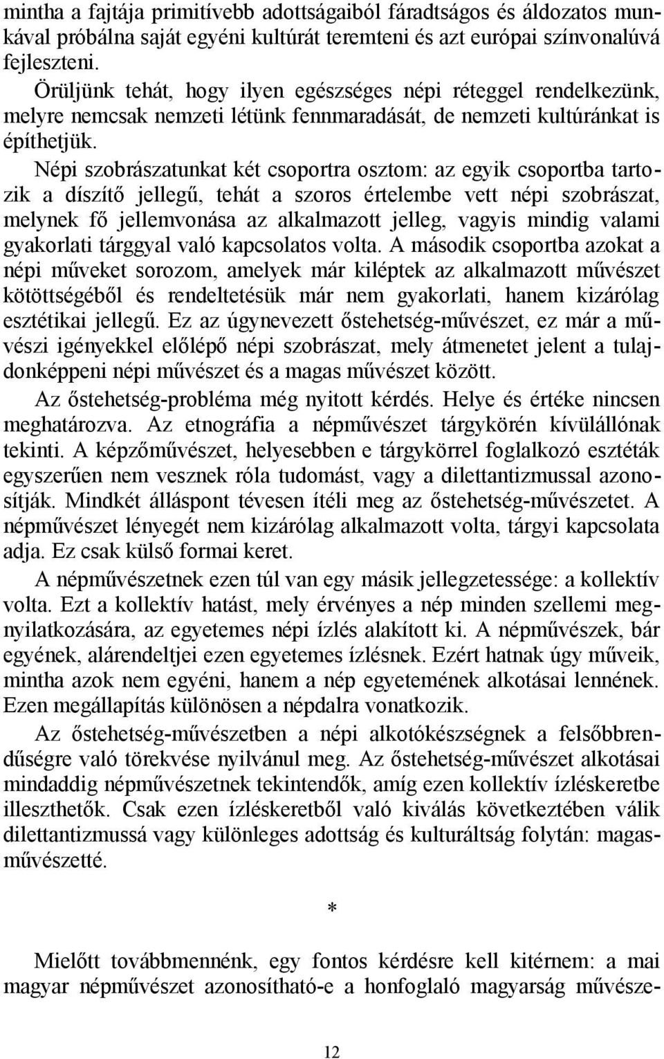 Népi szobrászatunkat két csoportra osztom: az egyik csoportba tartozik a díszítő jellegű, tehát a szoros értelembe vett népi szobrászat, melynek fő jellemvonása az alkalmazott jelleg, vagyis mindig