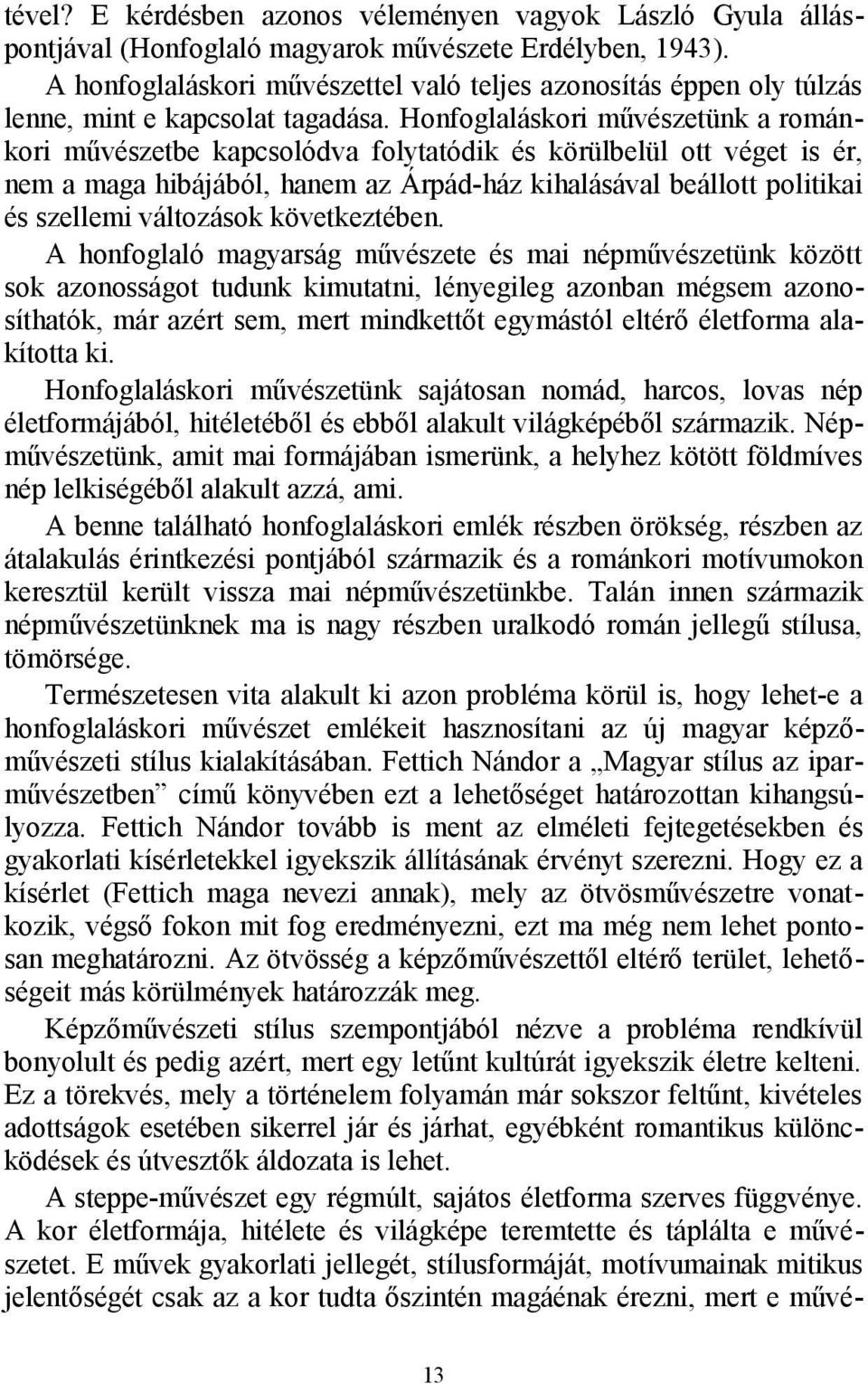 Honfoglaláskori művészetünk a románkori művészetbe kapcsolódva folytatódik és körülbelül ott véget is ér, nem a maga hibájából, hanem az Árpád-ház kihalásával beállott politikai és szellemi