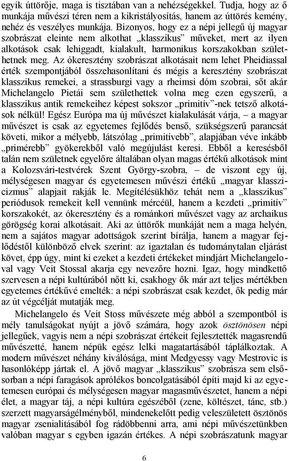 Az ókeresztény szobrászat alkotásait nem lehet Pheidiassal érték szempontjából összehasonlítani és mégis a keresztény szobrászat klasszikus remekei, a strassburgi vagy a rheimsi dóm szobrai, sőt akár