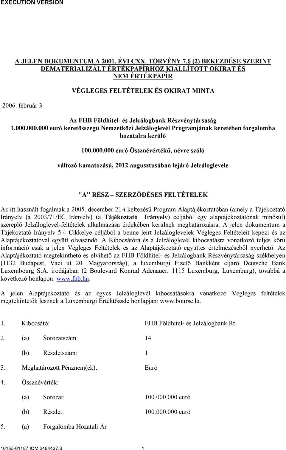 000.000 euró Össznévértékű, névre szóló változó kamatozású, 2012 augusztusában lejáró Jelzáloglevele "A" RÉSZ SZERZŐDÉSES FELTÉTELEK Az itt használt fogalmak a 2005.