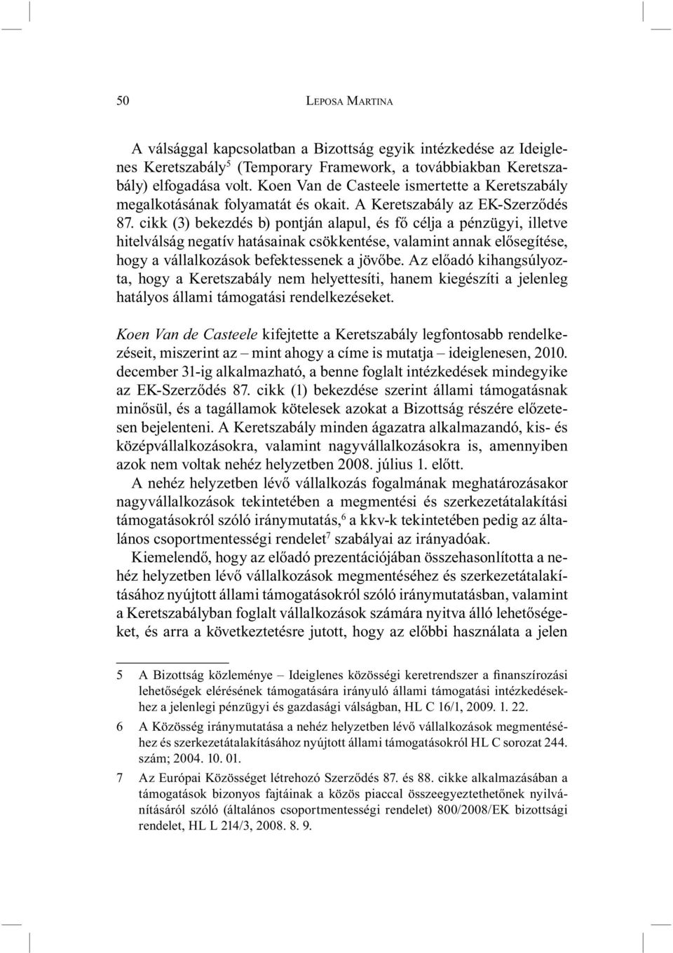 cikk (3) bekezdés b) pontján alapul, és fő célja a pénzügyi, illetve hitelválság negatív hatásainak csökkentése, valamint annak elősegítése, hogy a vállalkozások befektessenek a jövőbe.