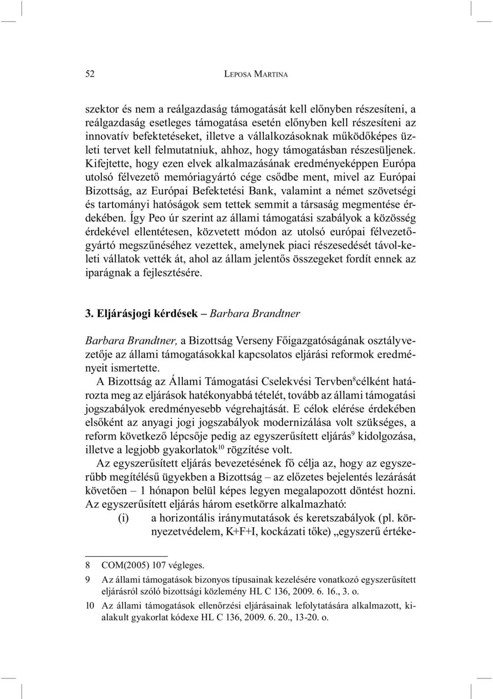 Kifejtette, hogy ezen elvek alkalmazásának eredményeképpen Európa utolsó félvezető memóriagyártó cége csődbe ment, mivel az Európai Bizottság, az Európai Befektetési Bank, valamint a német szövetségi