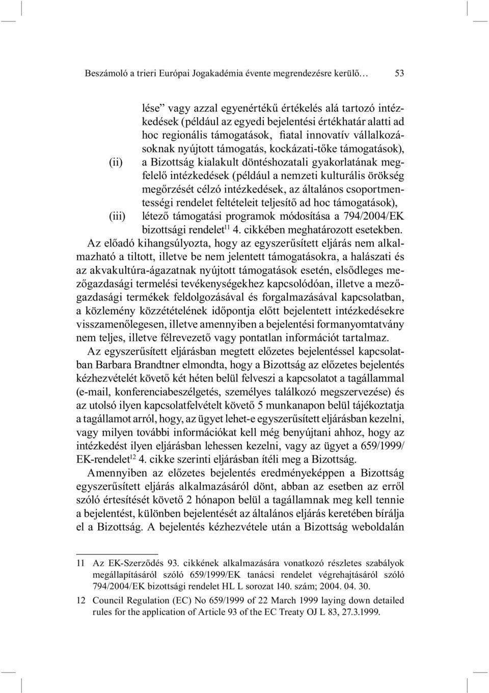 kulturális örökség megőrzését célzó intézkedések, az általános csoportmentességi rendelet feltételeit teljesítő ad hoc támogatások), (iii) létező támogatási programok módosítása a 794/2004/EK