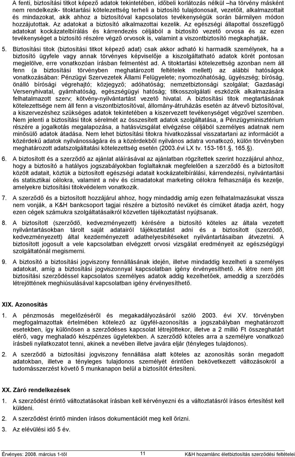 Az egészségi állapottal összefüggő adatokat kockázatelbírálás és kárrendezés céljából a biztosító vezető orvosa és az ezen tevékenységet a biztosító részére végző orvosok is, valamint a