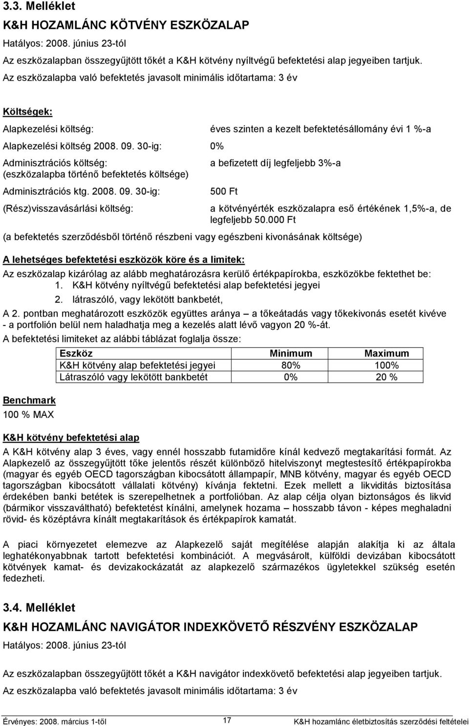 30-ig: 0% Adminisztrációs költség: (eszközalapba történő befektetés költsége) Adminisztrációs ktg. 2008. 09.