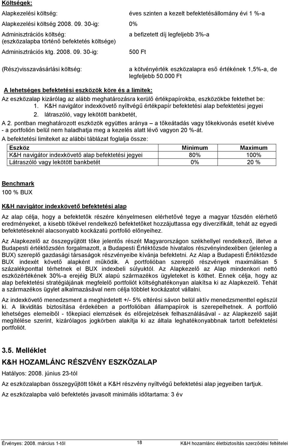 30-ig: 500 Ft (Rész)visszavásárlási költség: a kötvényérték eszközalapra eső értékének 1,5%-a, de legfeljebb 50.