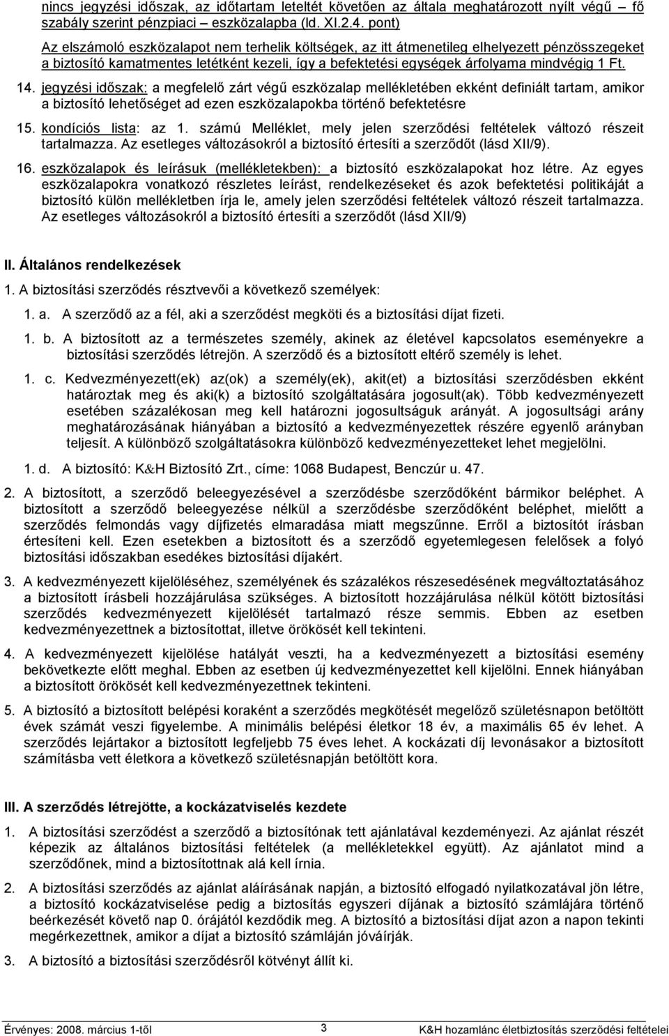 jegyzési időszak: a megfelelő zárt végű eszközalap mellékletében ekként definiált tartam, amikor a biztosító lehetőséget ad ezen eszközalapokba történő befektetésre 15. kondíciós lista: az 1.