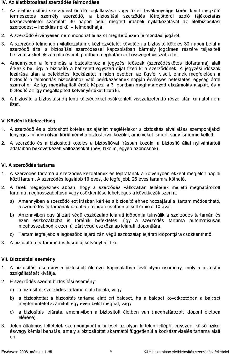 számított 30 napon belül megtett írásbeli nyilatkozatával az életbiztosítási szerződést indoklás nélkül felmondhatja. 2. A szerződő érvényesen nem mondhat le az őt megillető ezen felmondási jogáról.