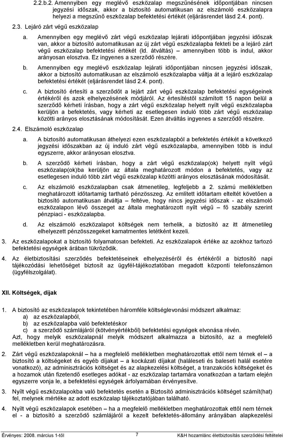 Amennyiben egy meglévő zárt végű eszközalap lejárati időpontjában jegyzési időszak van, akkor a biztosító automatikusan az új zárt végű eszközalapba fekteti be a lejáró zárt végű eszközalap