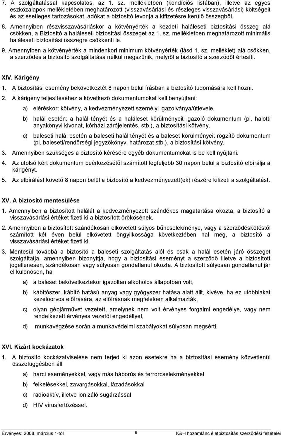 mellékletben (kondíciós listában), illetve az egyes eszközalapok mellékletében meghatározott (visszavásárlási és részleges visszavásárlási) költségeit és az esetleges tartozásokat, adókat a biztosító