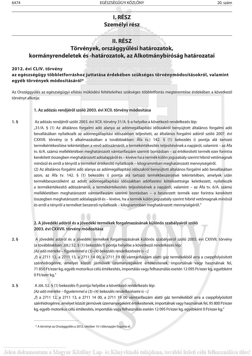 szükséges többletforrás megteremtése érdekében a következõ törvényt alkotja: 1. Az adózás rendjérõl szóló 2003. évi XCII. törvény módosítása 1. Az adózás rendjérõl szóló 2003. évi XCII. törvény 31/A.