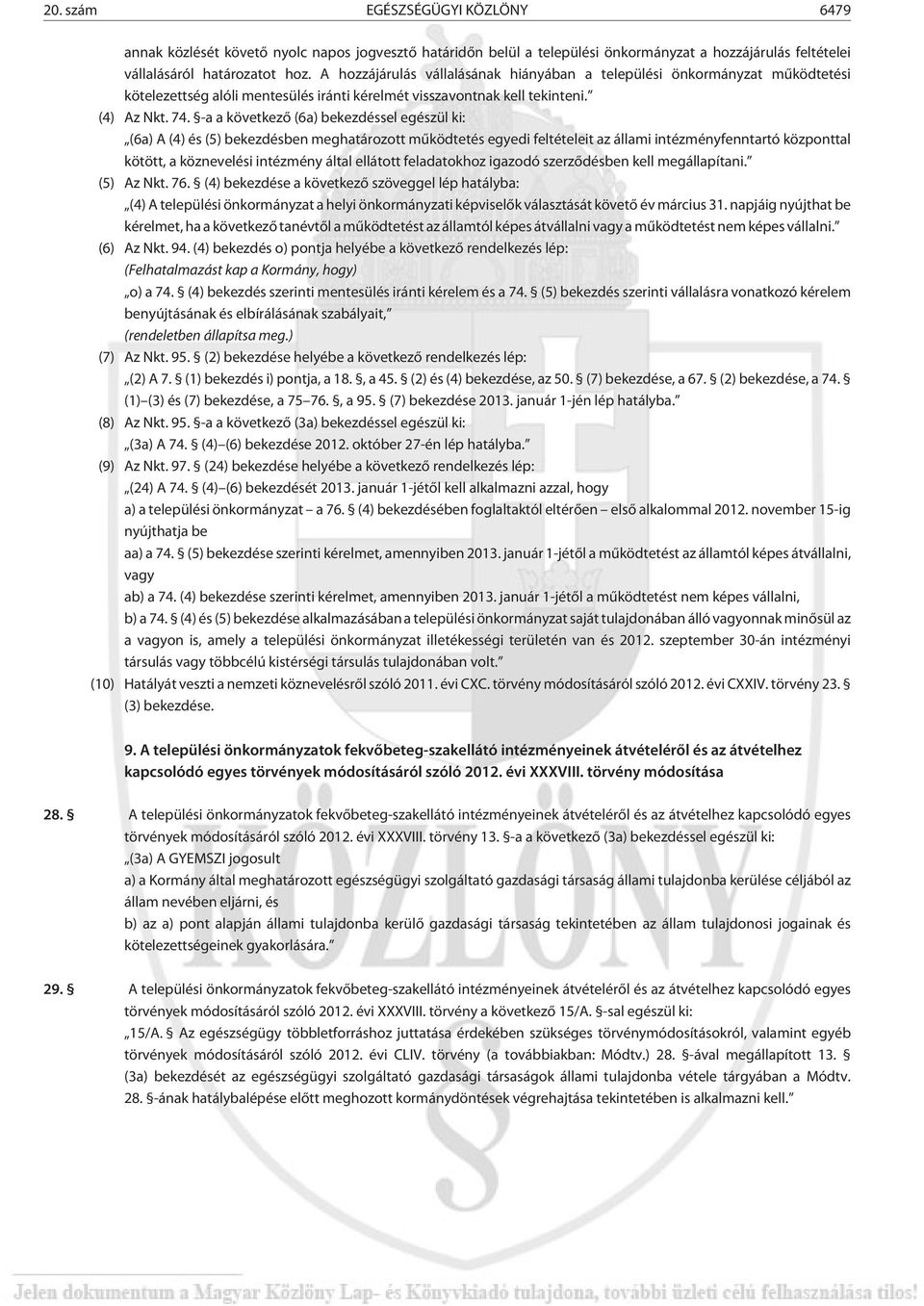 -a a következõ (6a) bekezdéssel egészül ki: (6a) A (4) és (5) bekezdésben meghatározott mûködtetés egyedi feltételeit az állami intézményfenntartó központtal kötött, a köznevelési intézmény által