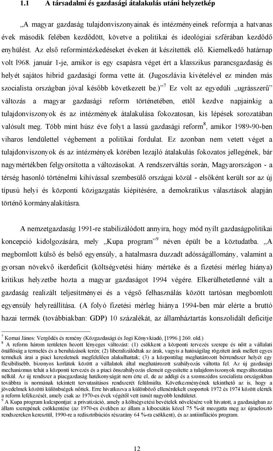 január 1-je, amikor is egy csapásra véget ért a klasszikus parancsgazdaság és helyét sajátos hibrid gazdasági forma vette át.