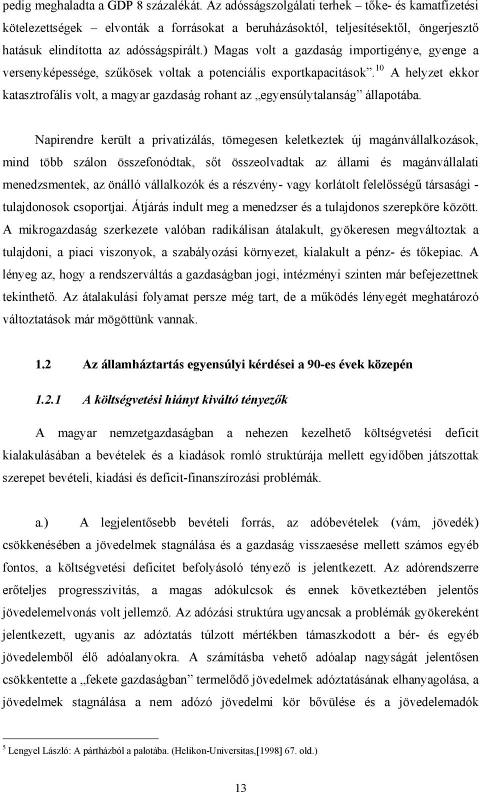 ) Magas volt a gazdaság importigénye, gyenge a versenyképessége, szűkösek voltak a potenciális exportkapacitások.