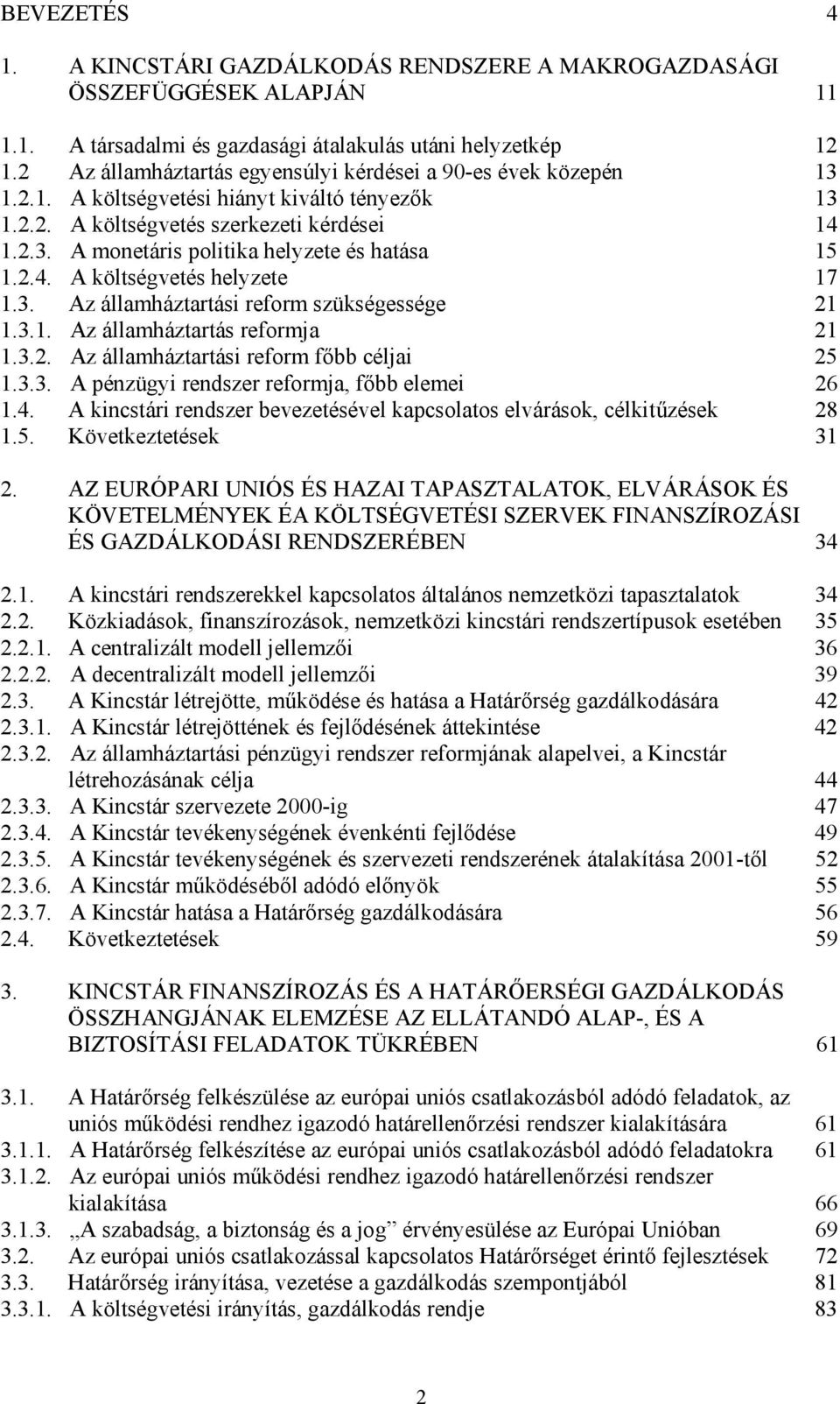 2.4. A költségvetés helyzete 17 1.3. Az államháztartási reform szükségessége 21 1.3.1. Az államháztartás reformja 21 1.3.2. Az államháztartási reform főbb céljai 25 1.3.3. A pénzügyi rendszer reformja, főbb elemei 26 1.