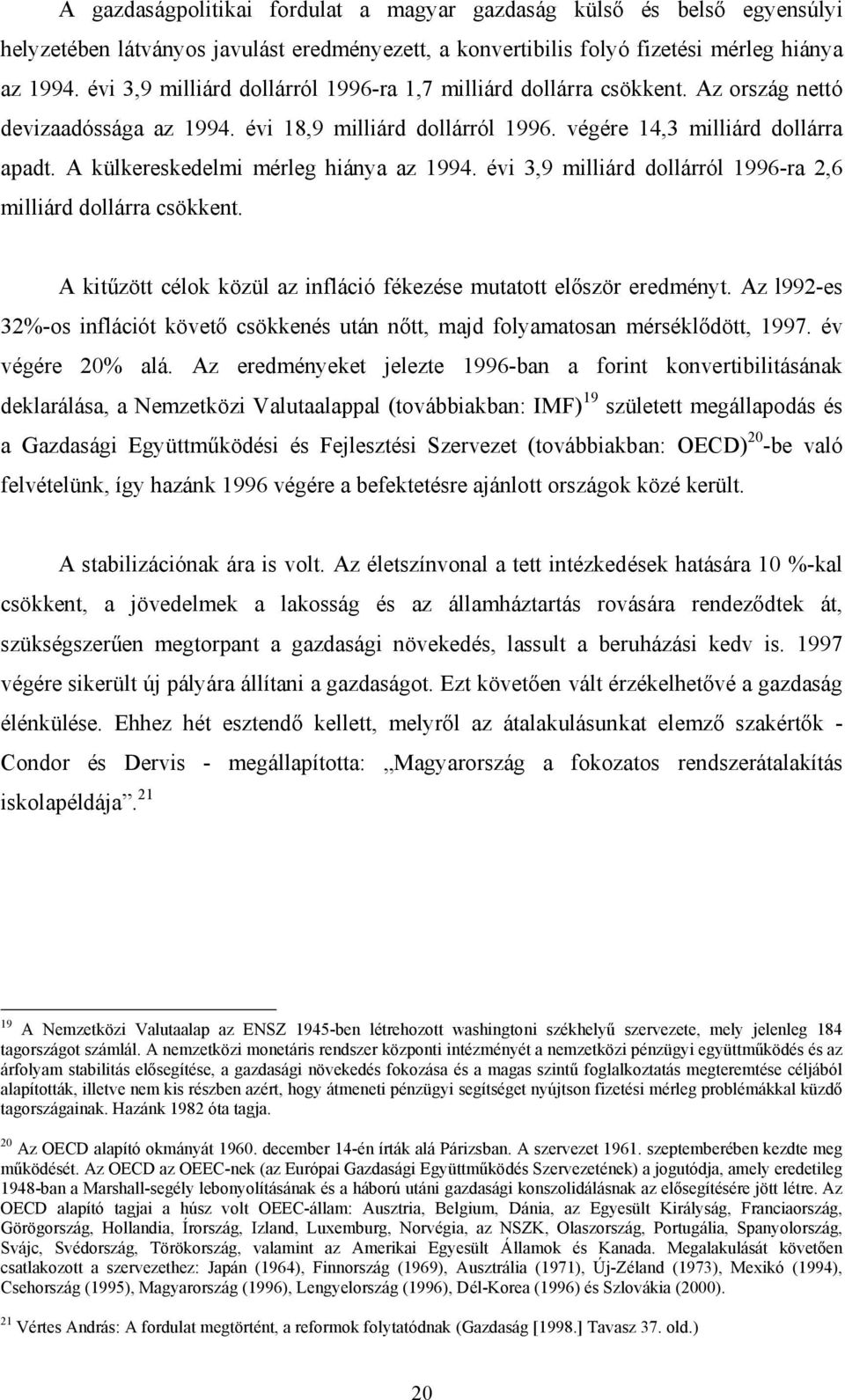 A külkereskedelmi mérleg hiánya az 1994. évi 3,9 milliárd dollárról 1996-ra 2,6 milliárd dollárra csökkent. A kitűzött célok közül az infláció fékezése mutatott először eredményt.