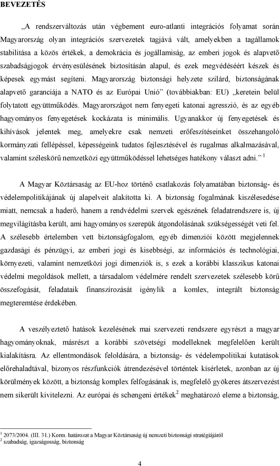 Magyarország biztonsági helyzete szilárd, biztonságának alapvető garanciája a NATO és az Európai Unió (továbbiakban: EU) keretein belül folytatott együttműködés.