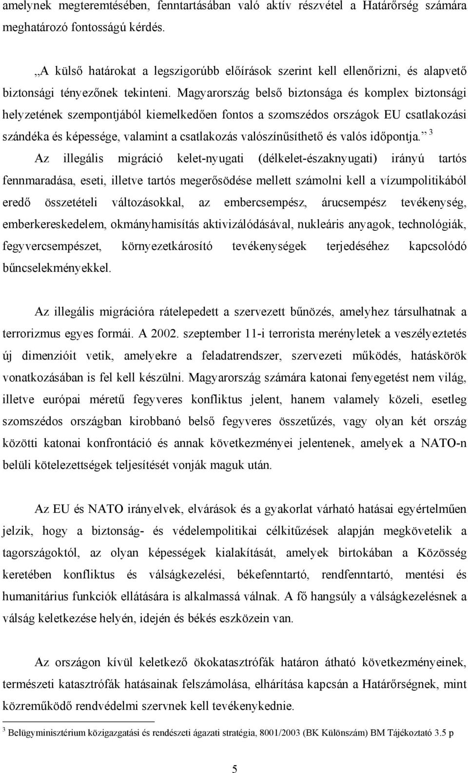 Magyarország belső biztonsága és komplex biztonsági helyzetének szempontjából kiemelkedően fontos a szomszédos országok EU csatlakozási szándéka és képessége, valamint a csatlakozás valószínűsíthető