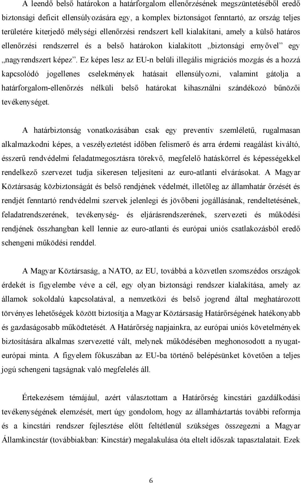 Ez képes lesz az EU-n belüli illegális migrációs mozgás és a hozzá kapcsolódó jogellenes cselekmények hatásait ellensúlyozni, valamint gátolja a határforgalom-ellenőrzés nélküli belső határokat