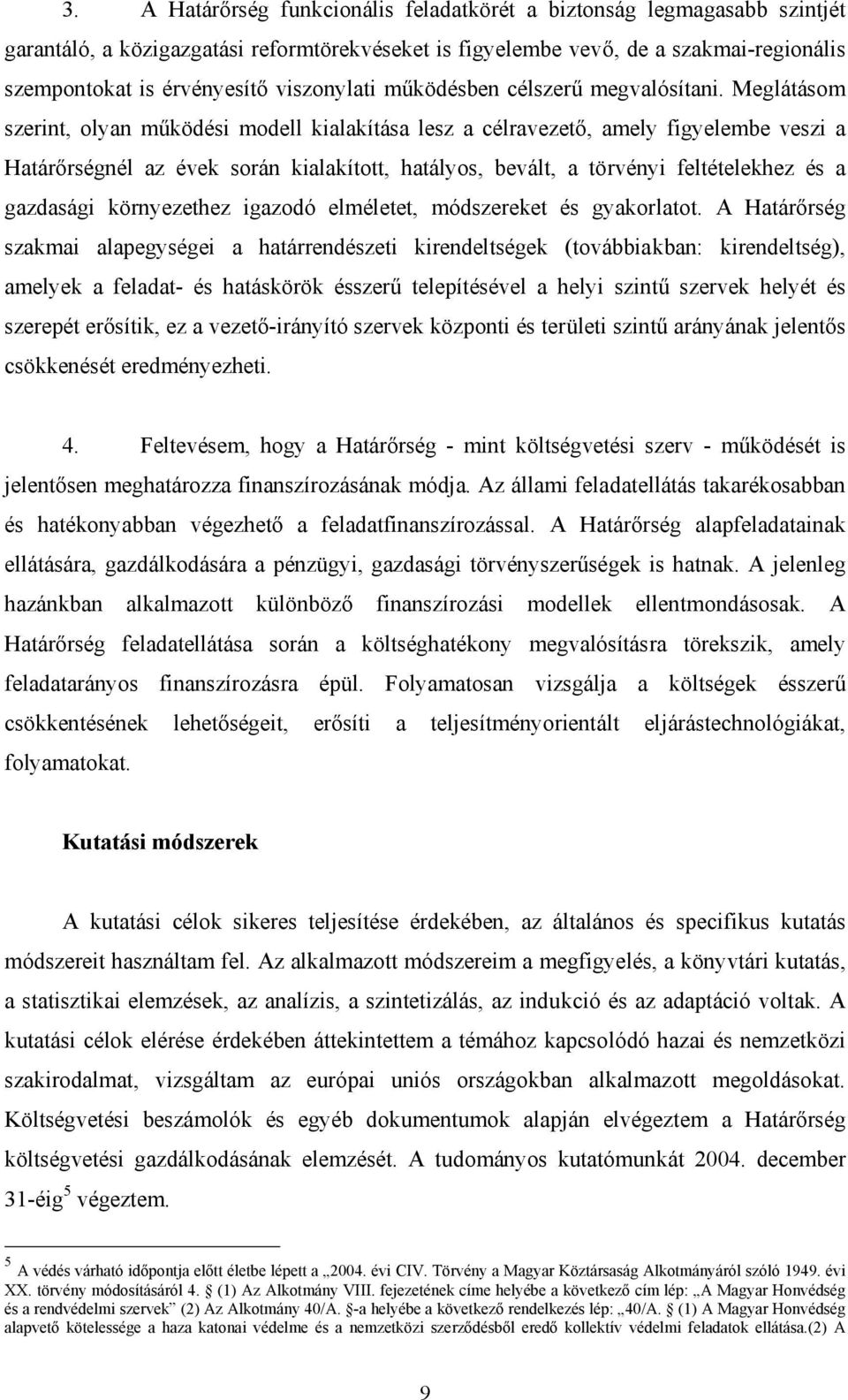 Meglátásom szerint, olyan működési modell kialakítása lesz a célravezető, amely figyelembe veszi a Határőrségnél az évek során kialakított, hatályos, bevált, a törvényi feltételekhez és a gazdasági