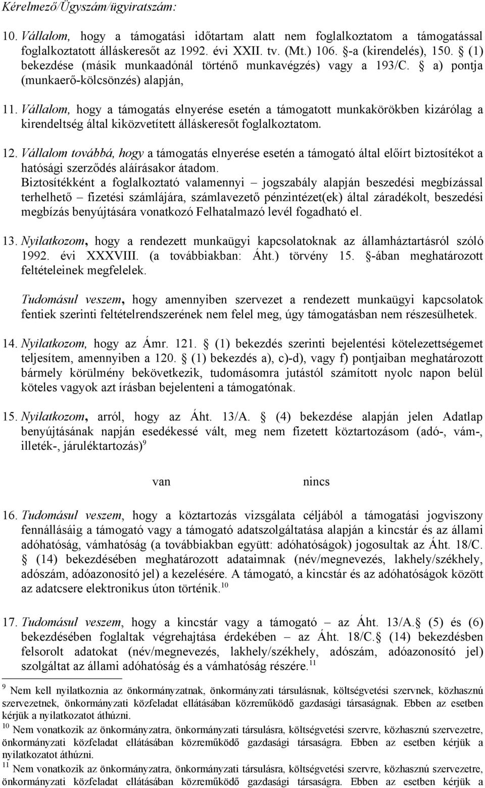 Vállalom, hogy a támogatás elnyerése esetén a támogatott munkakörökben kizárólag a kirendeltség által kiközvetített álláskeresőt foglalkoztatom. 12.